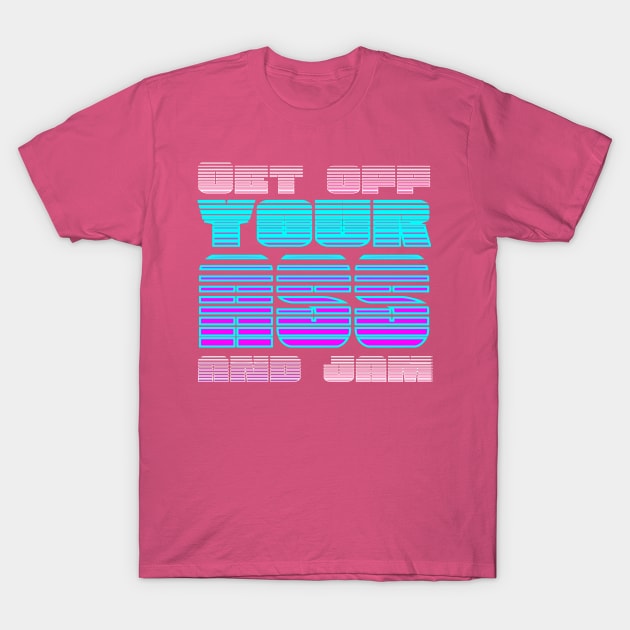 Get Off Your Ass And Jam T-Shirt by Classicshirts